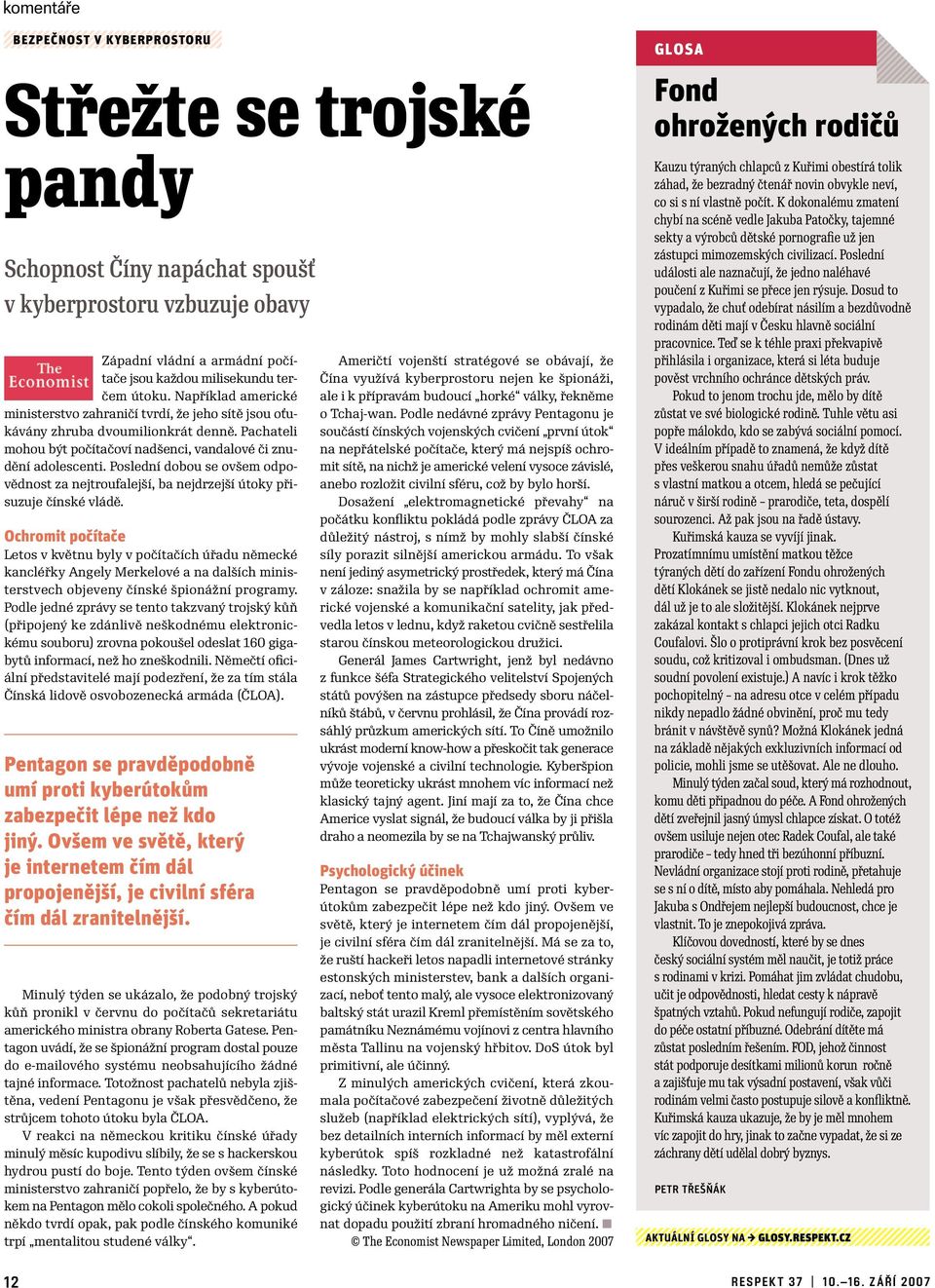 Poslední dobou se ovšem odpovědnost za nejtroufalejší, ba nejdrzejší útoky přisuzuje čínské vládě.