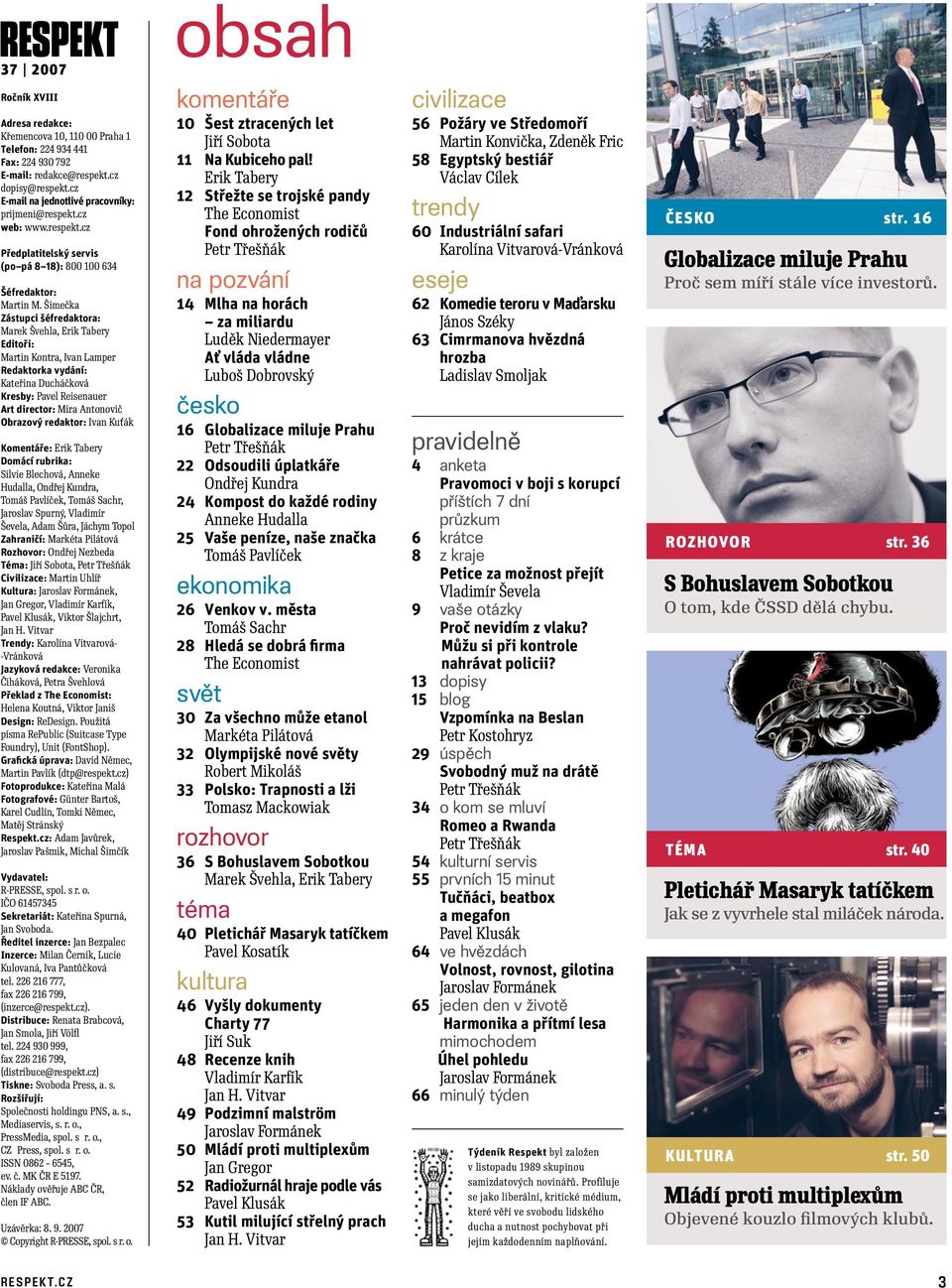 Šimečka Zástupci šéfredaktora: Marek Švehla, Erik Tabery Editoři: Martin Kontra, Ivan Lamper Redaktorka vydání: Kateřina Ducháčková Kresby: Pavel Reisenauer Art director: Mira Antonovič Obrazový