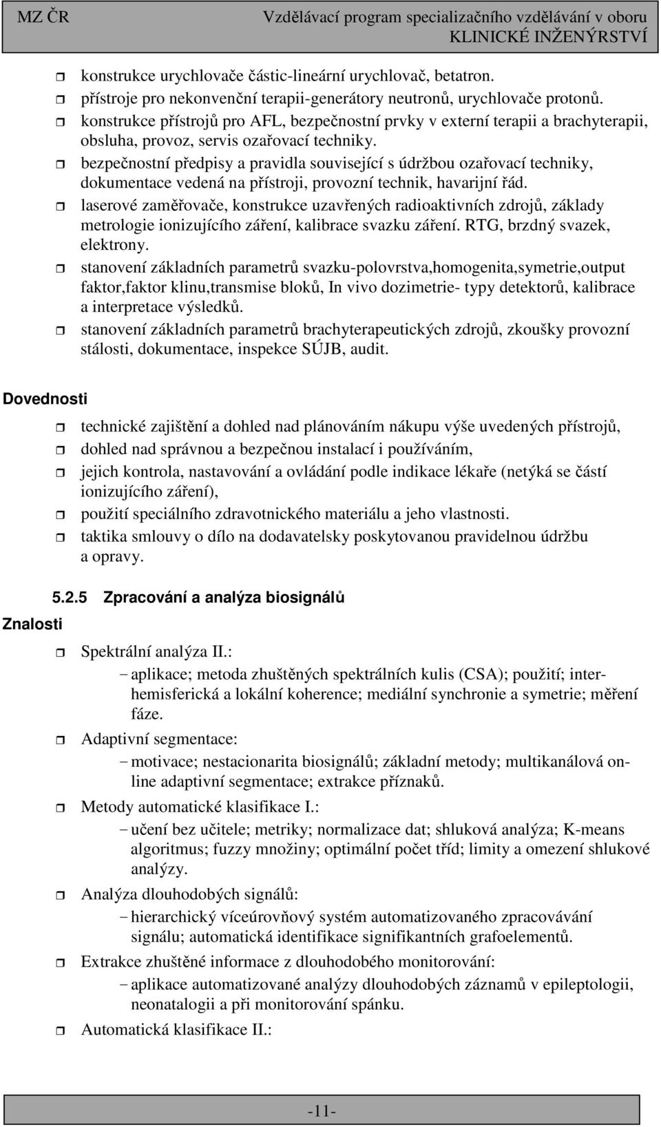 bezpečnostní předpisy a pravidla související s údržbou ozařovací techniky, dokumentace vedená na přístroji, provozní technik, havarijní řád.