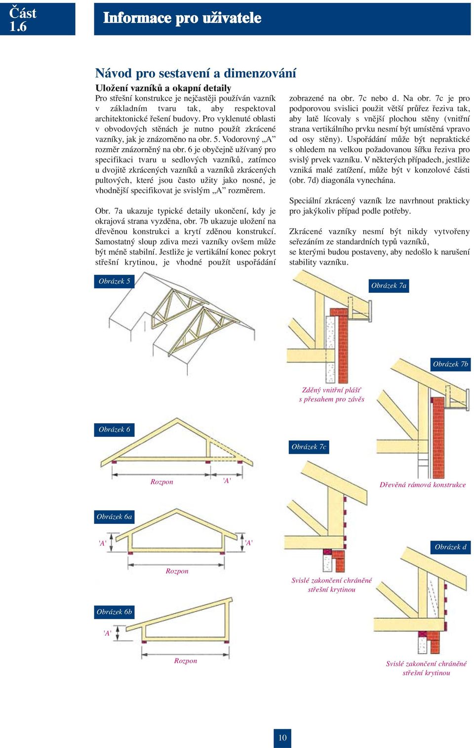 architektonické řešení budovy. Pro vyklenuté oblasti v obvodových stěnách je nutno použít zkrácené vazníky, jak je znázorněno na obr. 5. Vodorovný A rozměr znázorněný na obr.