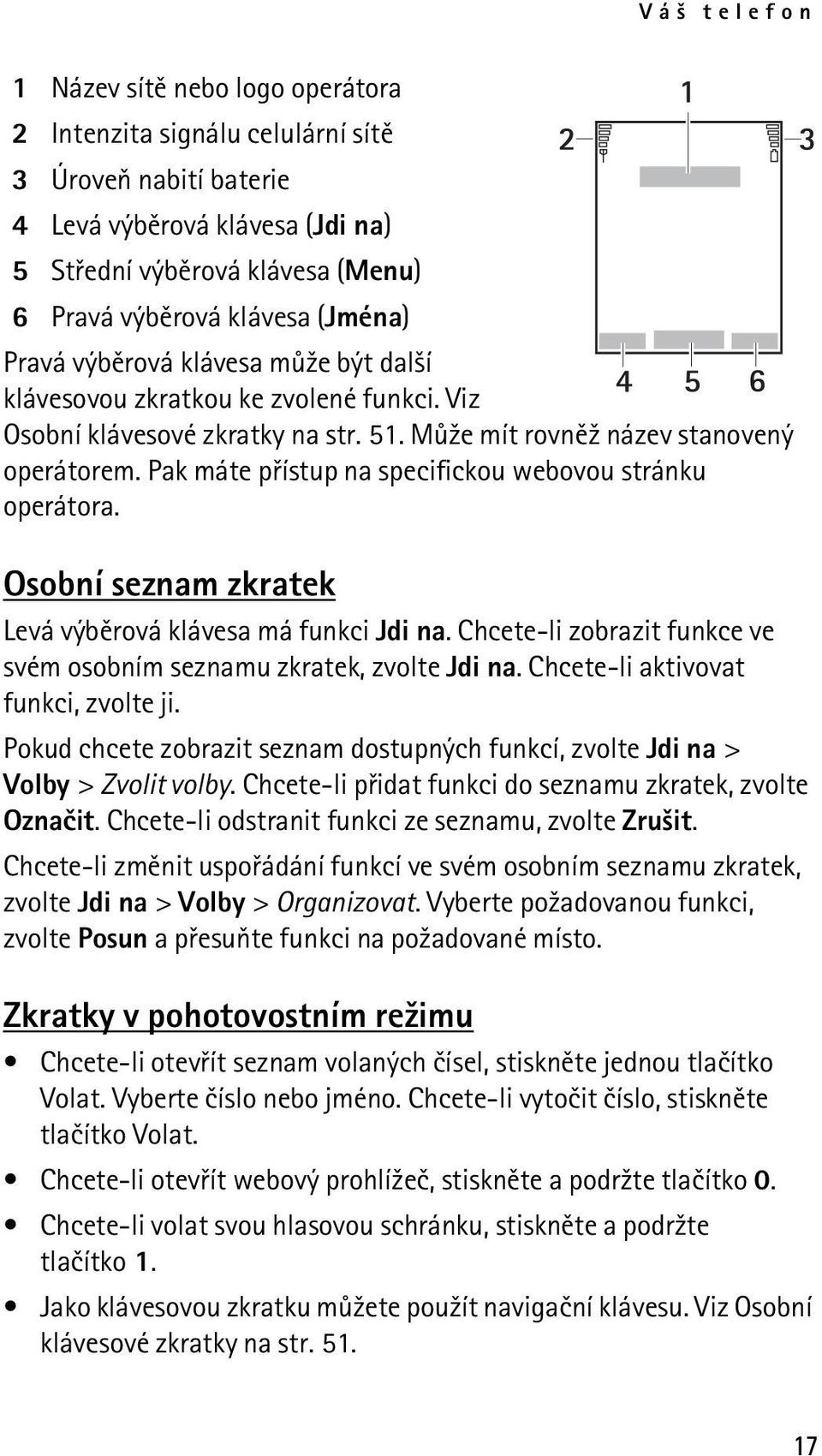 Pak máte pøístup na specifickou webovou stránku operátora. Osobní seznam zkratek Levá výbìrová klávesa má funkci Jdi na. Chcete-li zobrazit funkce ve svém osobním seznamu zkratek, zvolte Jdi na.