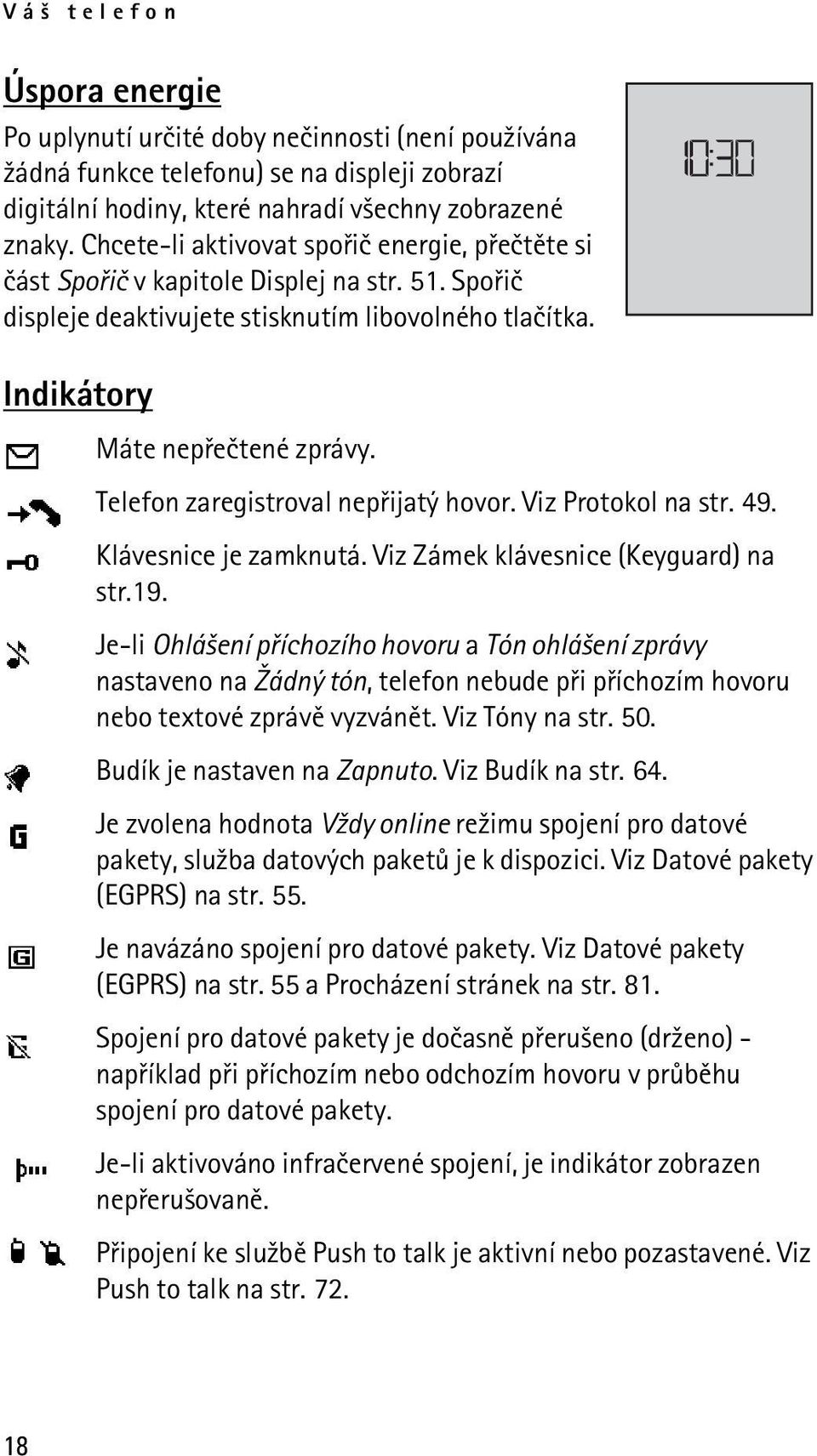 Telefon zaregistroval nepøijatý hovor. Viz Protokol na str. 49. Klávesnice je zamknutá. Viz Zámek klávesnice (Keyguard) na str.19.