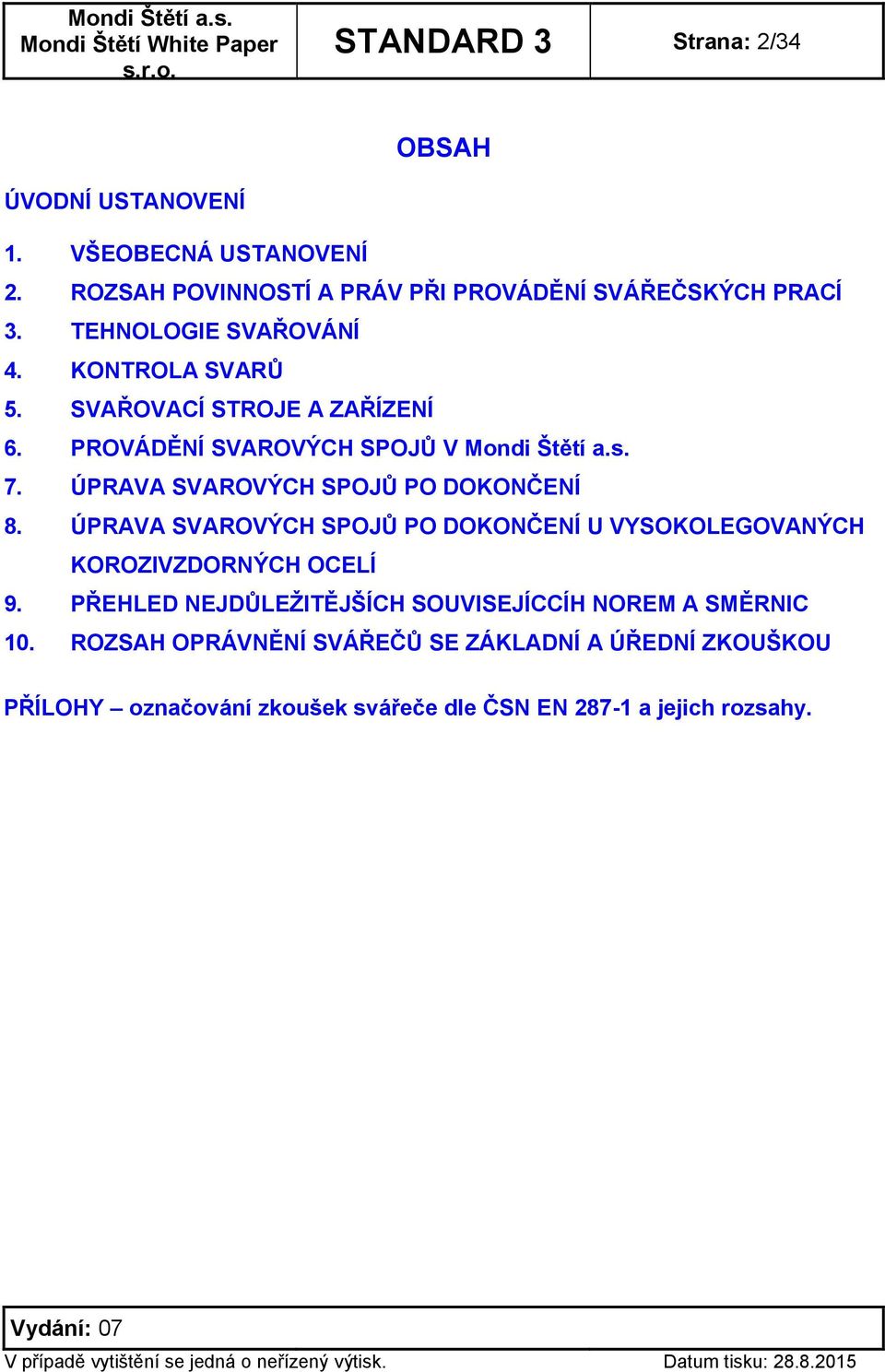 ÚPRAVA SVAROVÝCH SPOJŮ PO DOKONČENÍ 8. ÚPRAVA SVAROVÝCH SPOJŮ PO DOKONČENÍ U VYSOKOLEGOVANÝCH KOROZIVZDORNÝCH OCELÍ 9.