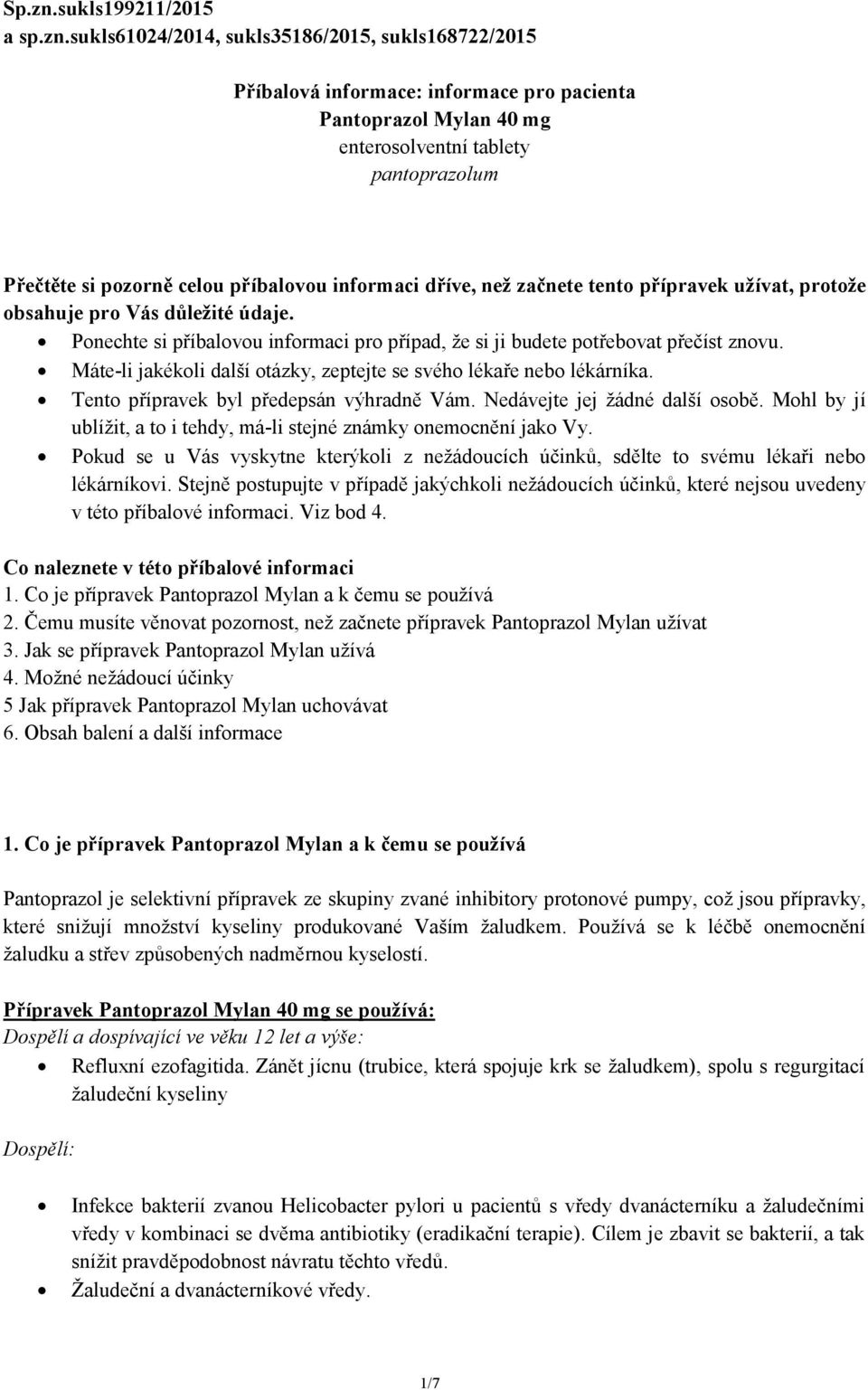 sukls61024/2014, sukls35186/2015, sukls168722/2015 Příbalová informace: informace pro pacienta Pantoprazol Mylan 40 mg enterosolventní tablety pantoprazolum Přečtěte si pozorně celou příbalovou