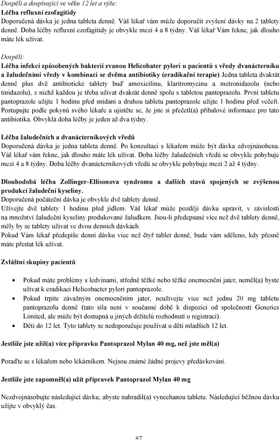 Dospělí: Léčba infekcí způsobených bakterií zvanou Helicobater pylori u pacientů s vředy dvanácterníku a žaludečními vředy v kombinaci se dvěma antibiotiky (eradikační terapie) Jedna tableta dvakrát