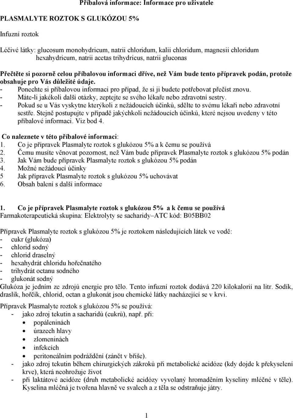 - Ponechte si příbalovou informaci pro případ, že si ji budete potřebovat přečíst znovu. - Máte-li jakékoli další otázky, zeptejte se svého lékaře nebo zdravotní sestry.