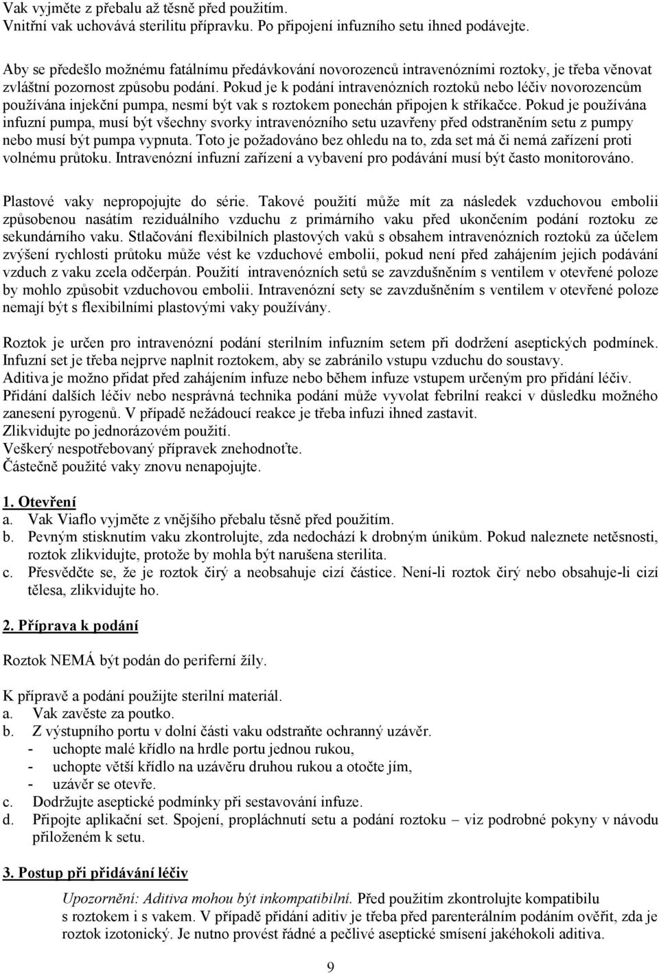 Pokud je k podání intravenózních roztoků nebo léčiv novorozencům používána injekční pumpa, nesmí být vak s roztokem ponechán připojen k stříkačce.