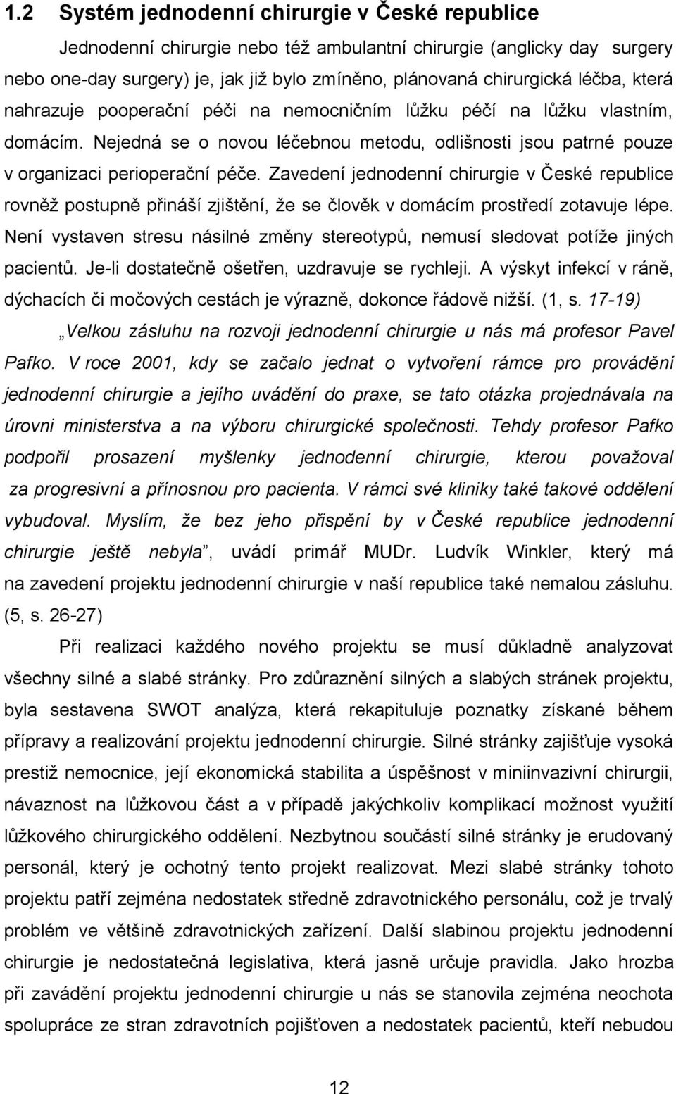 Zavedení jednodenní chirurgie v České republice rovněž postupně přináší zjištění, že se člověk v domácím prostředí zotavuje lépe.