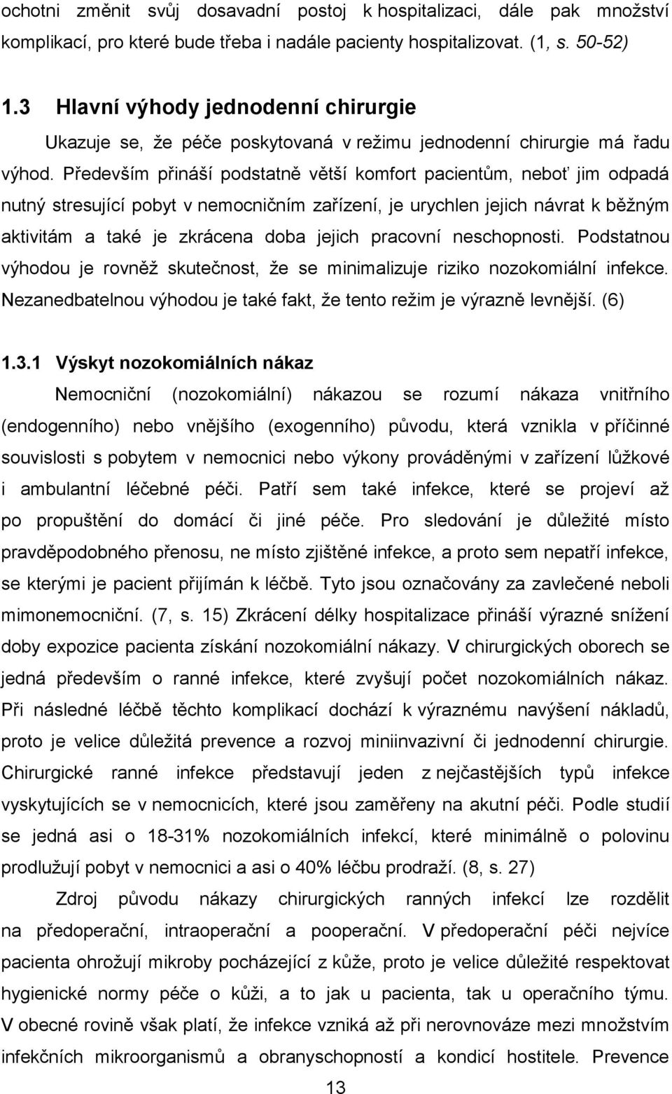 Především přináší podstatně větší komfort pacientům, neboť jim odpadá nutný stresující pobyt v nemocničním zařízení, je urychlen jejich návrat k běžným aktivitám a také je zkrácena doba jejich