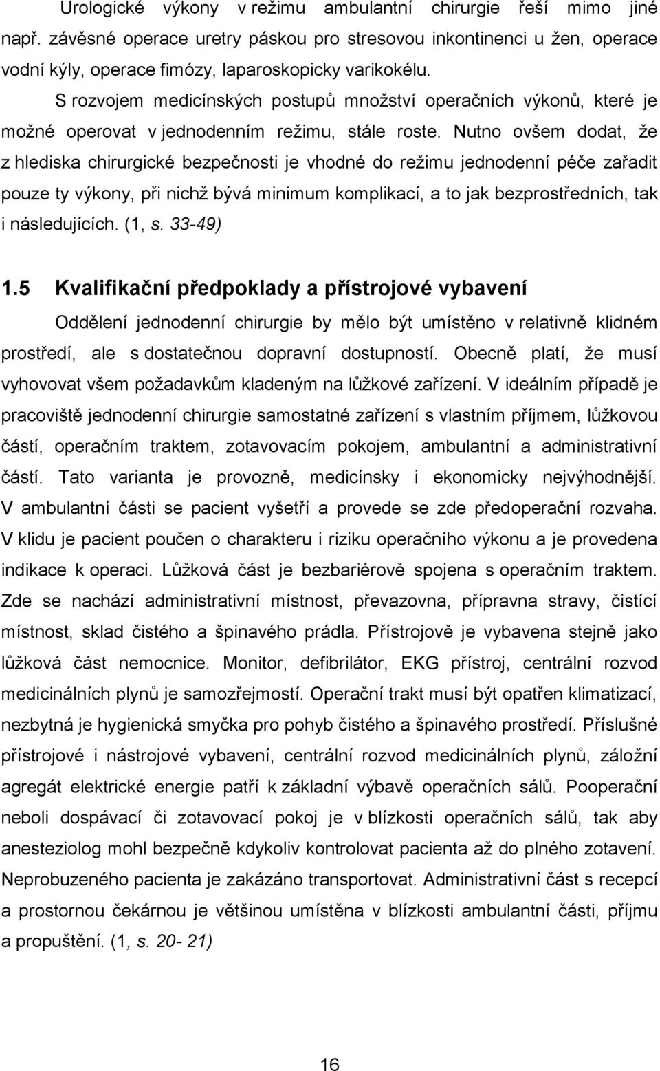 Nutno ovšem dodat, že z hlediska chirurgické bezpečnosti je vhodné do režimu jednodenní péče zařadit pouze ty výkony, při nichž bývá minimum komplikací, a to jak bezprostředních, tak i následujících.