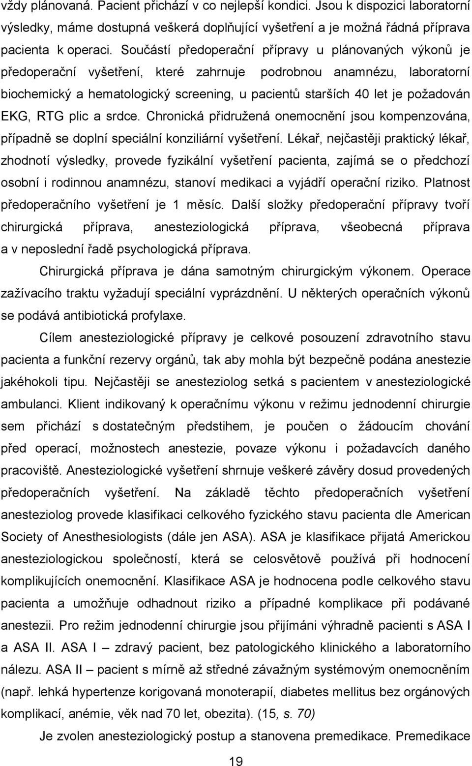požadován EKG, RTG plic a srdce. Chronická přidružená onemocnění jsou kompenzována, případně se doplní speciální konziliární vyšetření.
