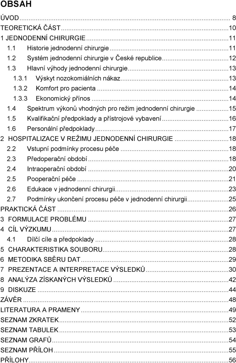 5 Kvalifikační předpoklady a přístrojové vybavení...16 1.6 Personální předpoklady...17 2 HOSPITALIZACE V REŽIMU JEDNODENNÍ CHIRURGIE...18 2.2 Vstupní podmínky procesu péče...18 2.3 Předoperační období.