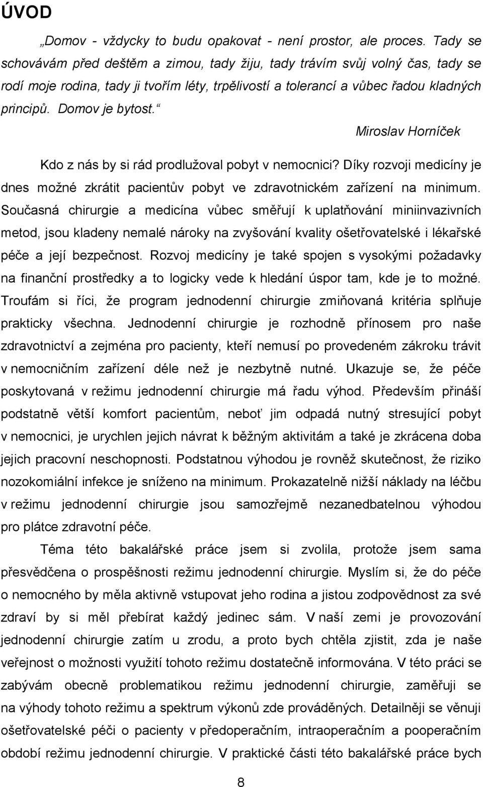 Miroslav Horníček Kdo z nás by si rád prodlužoval pobyt v nemocnici? Díky rozvoji medicíny je dnes možné zkrátit pacientův pobyt ve zdravotnickém zařízení na minimum.