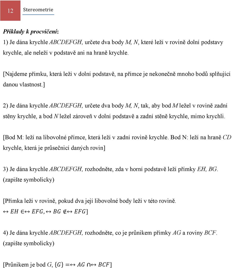 ] 2) Je dána krychle BCDEFGH, určete dva body M, N, tak, aby bod M ležel v rovině zadní stěny krychle, a bod N ležel zároveň v dolní podstavě a zadní stěně krychle, mimo krychli.