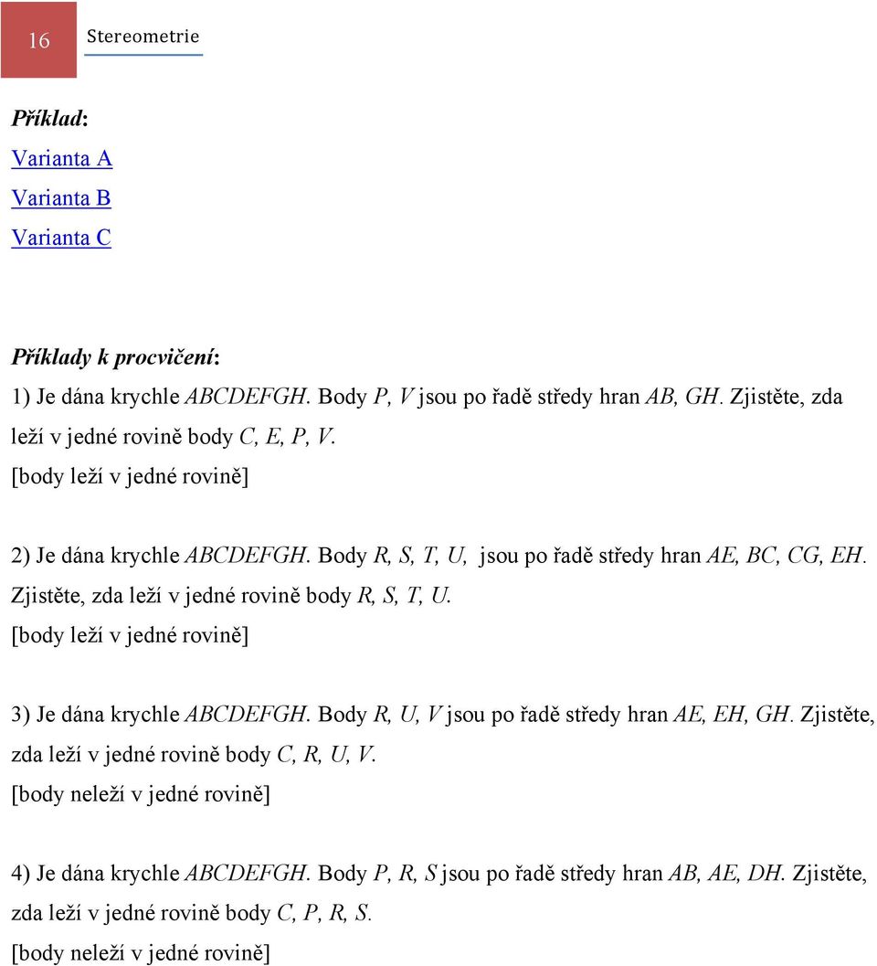 Zjistěte, zda leží v jedné rovině body R, S, T, U. [body leží v jedné rovině] 3) Je dána krychle BCDEFGH. Body R, U, V jsou po řadě středy hran E, EH, GH.