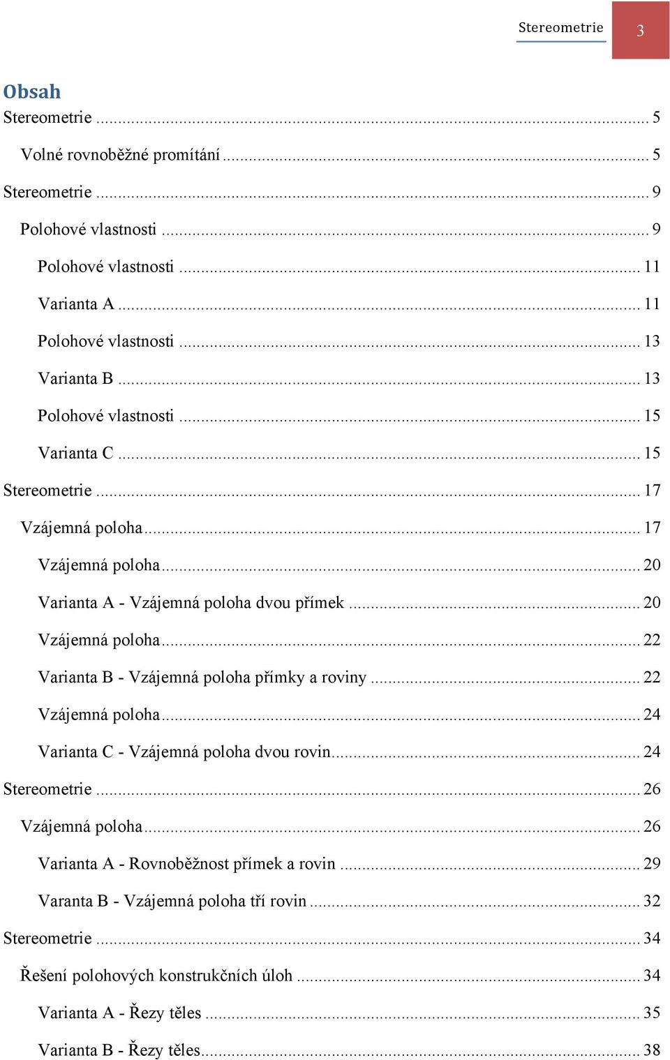 .. 20 Vzájemná poloha... 22 Varianta B - Vzájemná poloha přímky a roviny... 22 Vzájemná poloha... 24 Varianta C - Vzájemná poloha dvou rovin... 24 Stereometrie... 26 Vzájemná poloha.