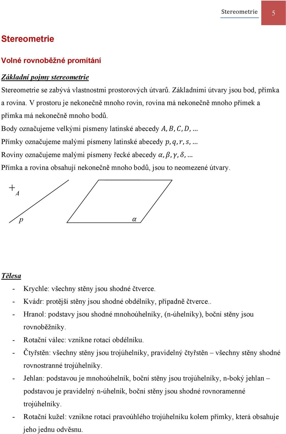 Body označujeme velkými písmeny latinské abecedy,,,, Přímky označujeme malými písmeny latinské abecedy,,,, Roviny označujeme malými písmeny řecké abecedy,,,, Přímka a rovina obsahují nekonečně mnoho