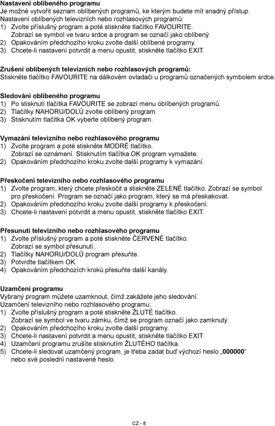 2) Opakováním předchozího kroku zvolte další oblíbené programy. 3) Chcete-li nastavení potvrdit a menu opustit, stiskněte tlačítko EXIT.