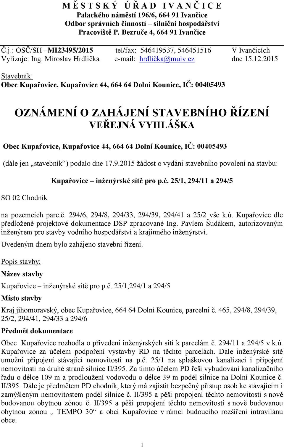 2015 Stavebník: OZNÁMENÍ O ZAHÁJENÍ STAVEBNÍHO ŘÍZENÍ VEŘEJNÁ VYHLÁŠKA (dále jen stavebník ) podalo dne 17.9.