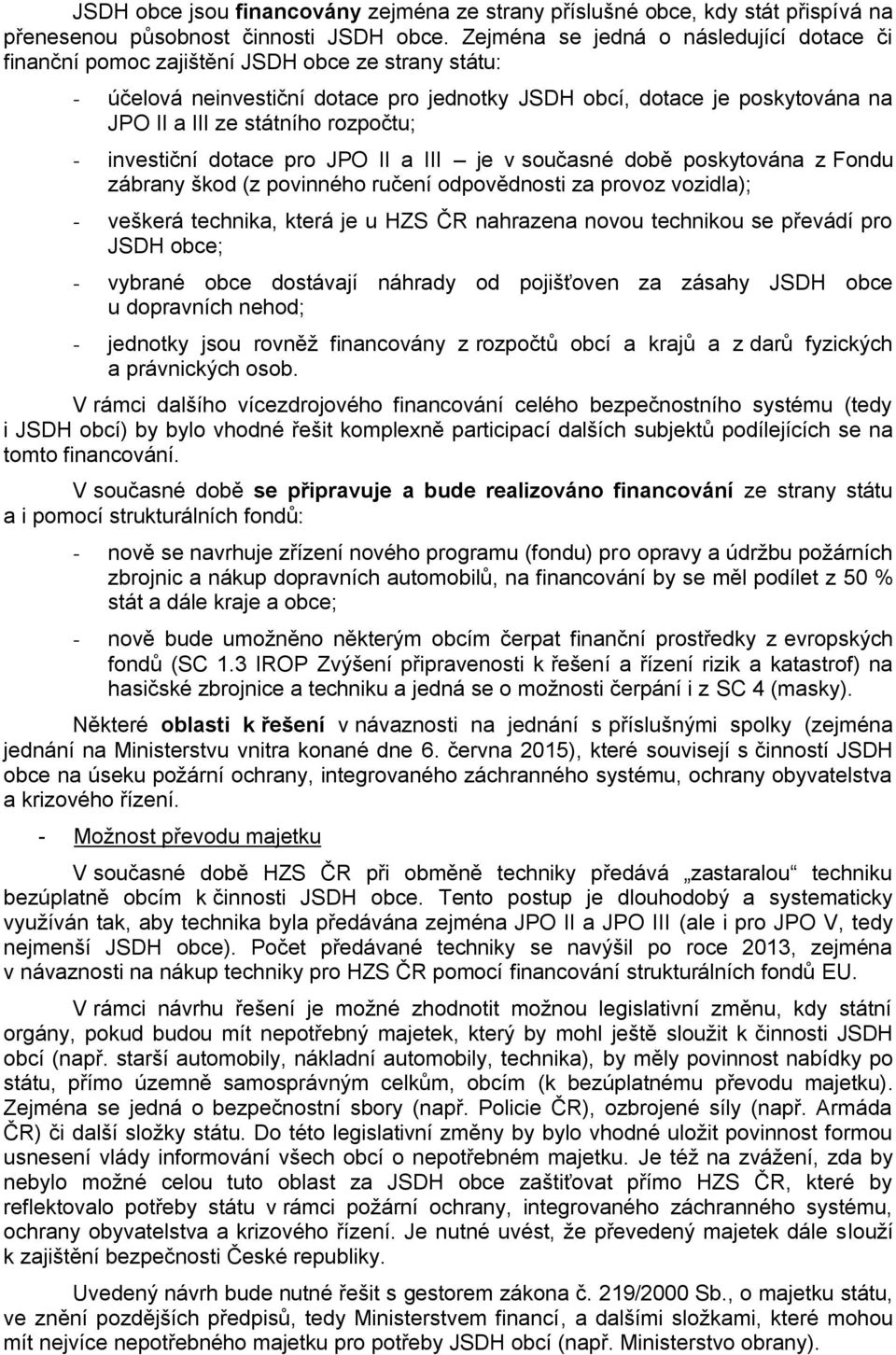 rozpočtu; - investiční dotace pro JPO II a III je v současné době poskytována z Fondu zábrany škod (z povinného ručení odpovědnosti za provoz vozidla); - veškerá technika, která je u HZS ČR nahrazena