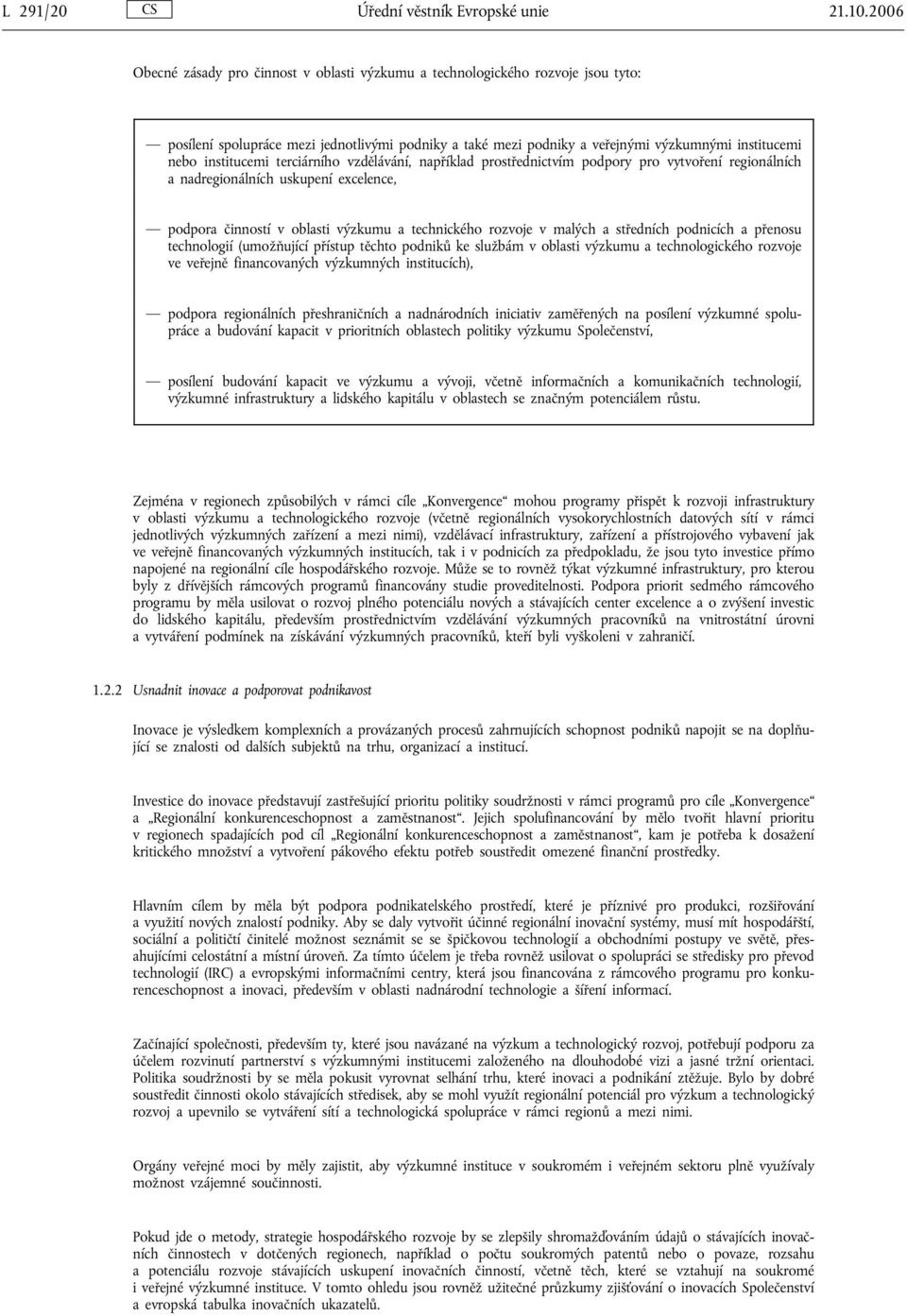 institucemi terciárního vzdělávání, například prostřednictvím podpory pro vytvoření regionálních a nadregionálních uskupení excelence, podpora činností v oblasti výzkumu a technického rozvoje v