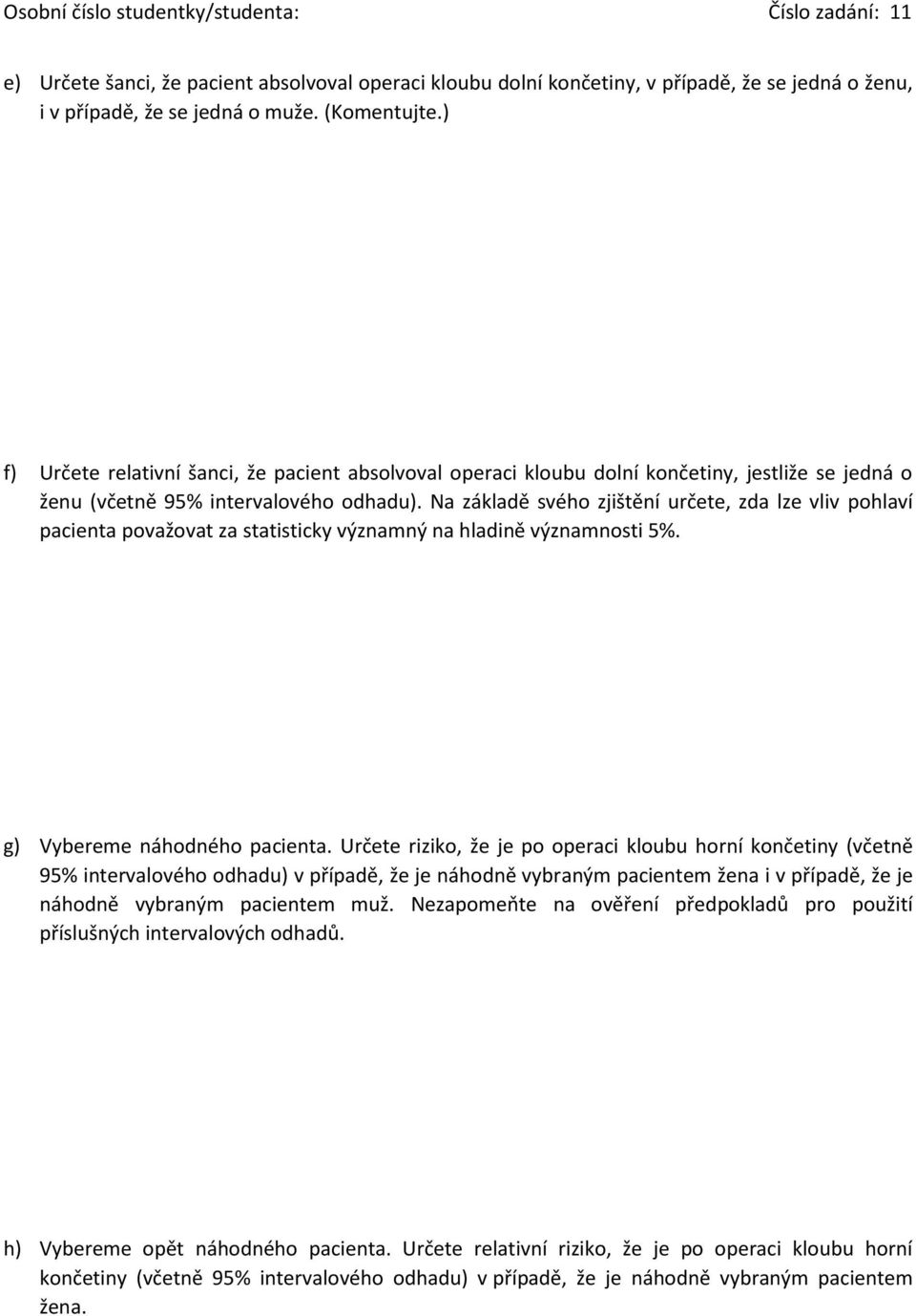 Na základě svého zjištění určete, zda lze vliv pohlaví pacienta považovat za statisticky významný na hladině významnosti 5%. g) Vybereme náhodného pacienta.
