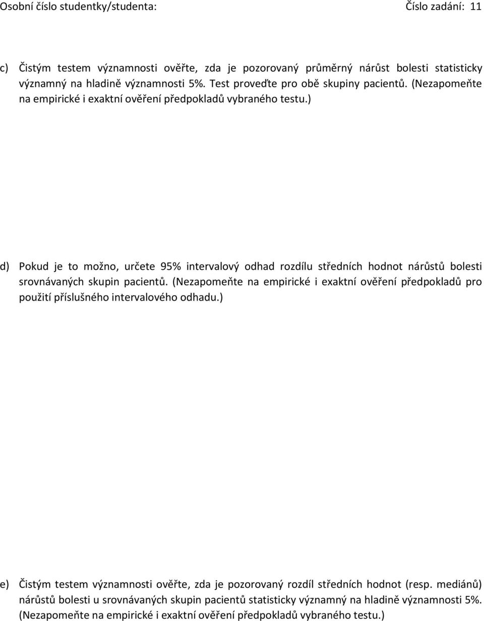 ) d) Pokud je to možno, určete 95% intervalový odhad rozdílu středních hodnot nárůstů bolesti srovnávaných skupin pacientů.