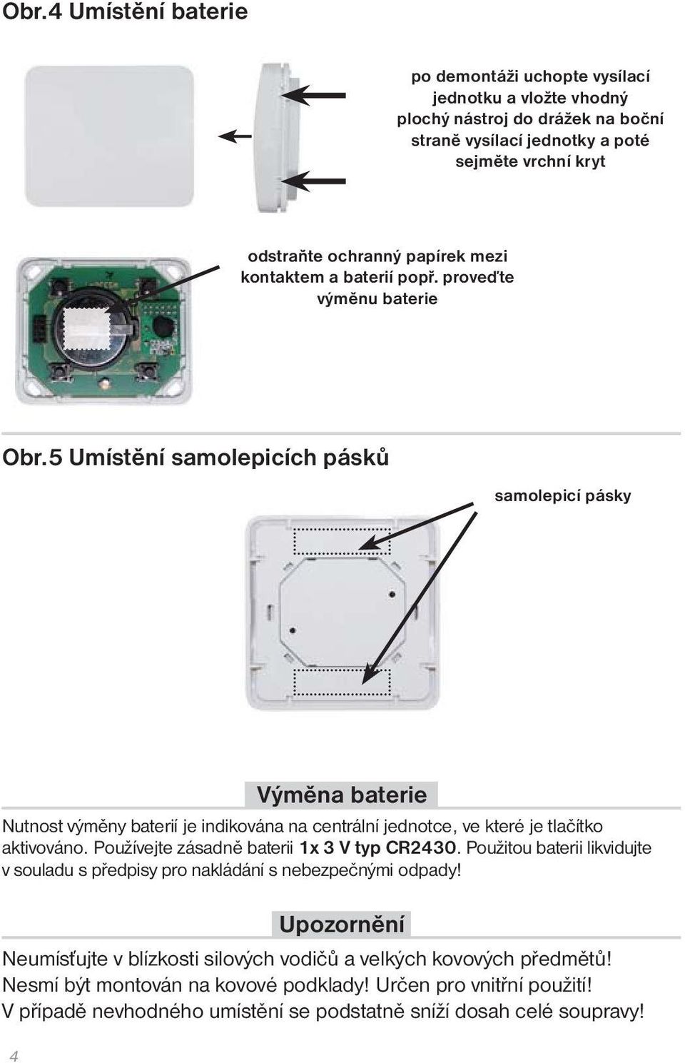 5 Umístění samolepicích pásků samolepicí pásky Výměna baterie Nutnost výměny baterií je indikována na centrální jednotce, ve které je tlačítko aktivováno.