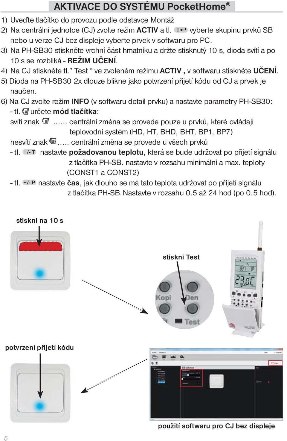 3) Na PH-SB30 stiskněte vrchní část hmatníku a držte stisknutý 10 s, dioda svítí a po 10 s se rozbliká - REŽIM UČENÍ. 4) Na CJ stiskněte tl. Test ve zvoleném režimu ACTIV, v softwaru stiskněte UČENÍ.