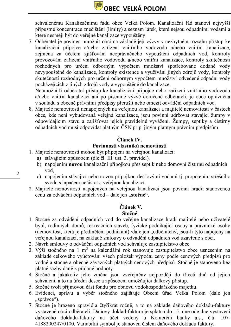 Odběratel je povinen umožnit obci na základě její výzvy v nezbytném rozsahu přístup ke kanalizační přípojce a/nebo zařízení vnitřního vodovodu a/nebo vnitřní kanalizace, zejména za účelem zjišťování