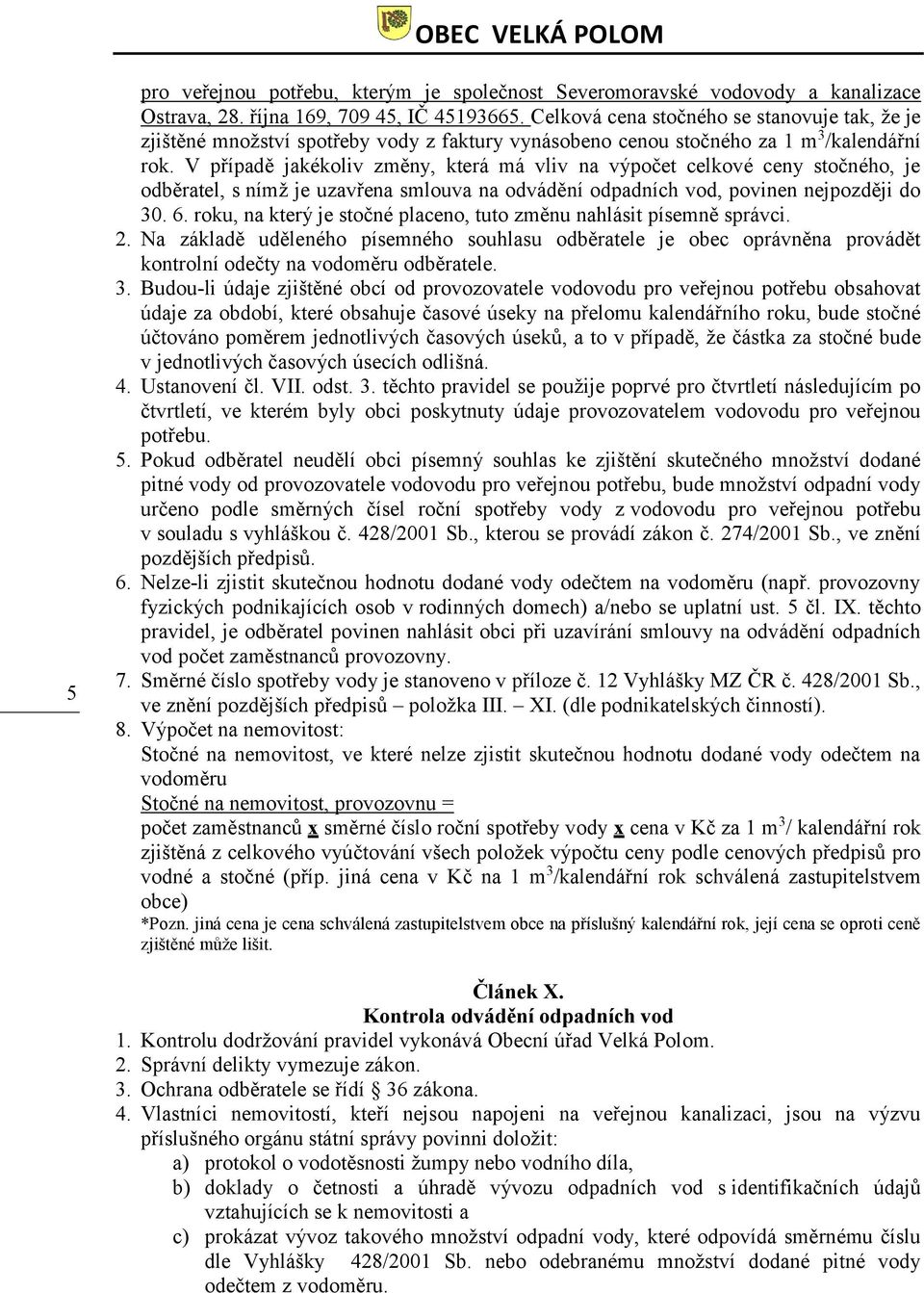 V případě jakékoliv změny, která má vliv na výpočet celkové ceny stočného, je odběratel, s nímž je uzavřena smlouva na odvádění odpadních vod, povinen nejpozději do 30. 6.