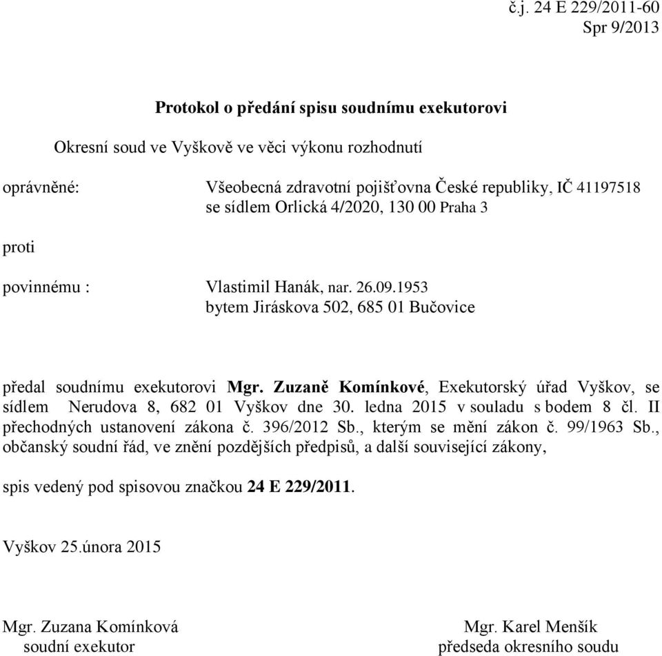 1953 bytem Jiráskova 502, 685 01 Bučovice sídlem Nerudova 8, 682 01 Vyškov dne