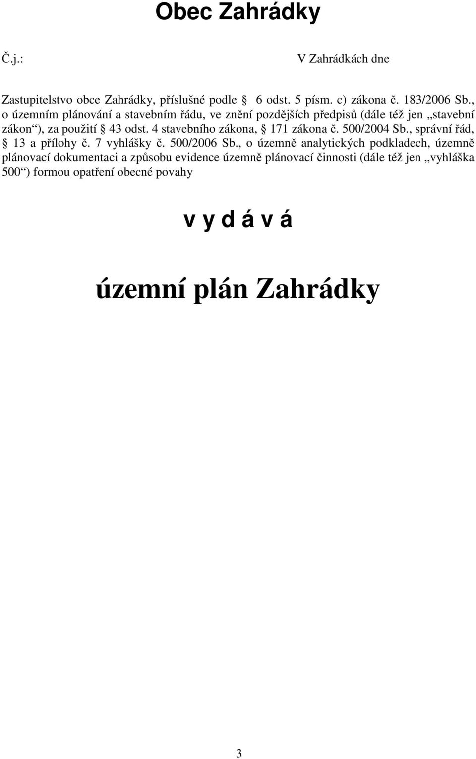 4 stavebního zákona, 171 zákona č. 500/2004 Sb., správní řád, 13 a přílohy č. 7 vyhlášky č. 500/2006 Sb.