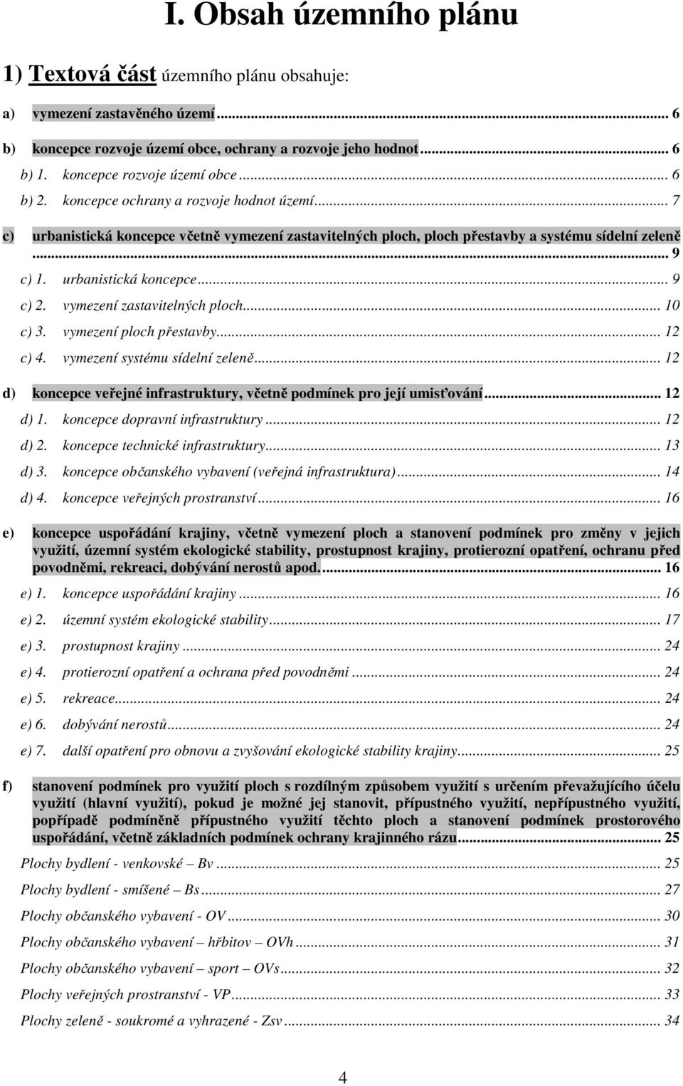 urbanistická koncepce... 9 c) 2. vymezení zastavitelných ploch... 10 c) 3. vymezení ploch přestavby... 12 c) 4. vymezení systému sídelní zeleně.