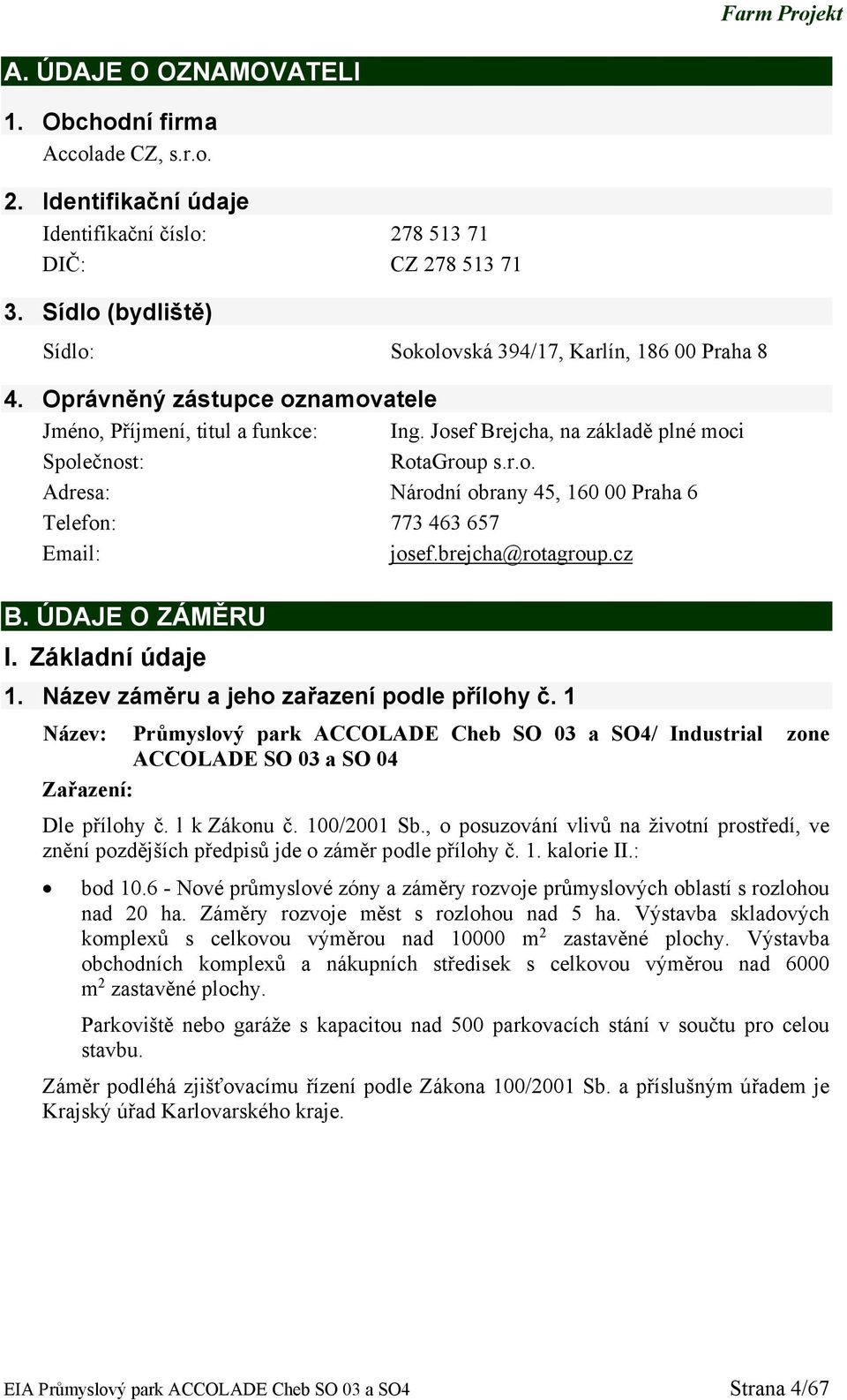 r.o. Adresa: Národní obrany 45, 160 00 Praha 6 Telefon: 773 463 657 Email: josef.brejcha@rotagroup.cz B. ÚDAJE O ZÁMĚRU I. Základní údaje 1. Název záměru a jeho zařazení podle přílohy č.