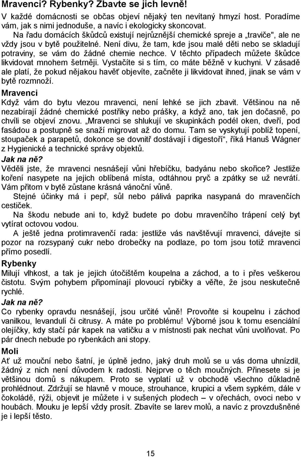Není divu, že tam, kde jsou malé děti nebo se skladují potraviny, se vám do žádné chemie nechce. V těchto případech můžete škůdce likvidovat mnohem šetrněji.