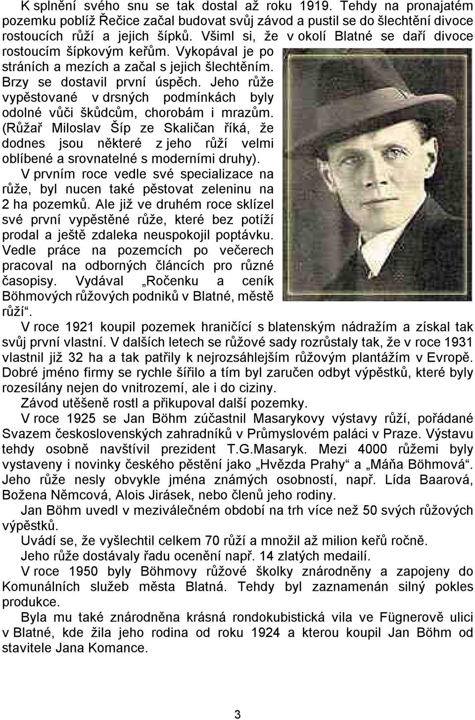 Jeho růže vypěstované v drsných podmínkách byly odolné vůči škůdcům, chorobám i mrazům.