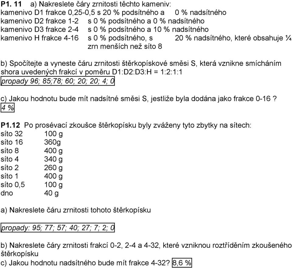 vznikne smícháním shora uvedených frakcí v poměru D1:D2:D3:H = 1:2:1:1 propady 96; 85;78; 60; 20; 20; 4; 0 c) Jakou hodnotu bude mít nadsítné směsi S, jestliže byla dodána jako frakce 0-16? 4 % P1.