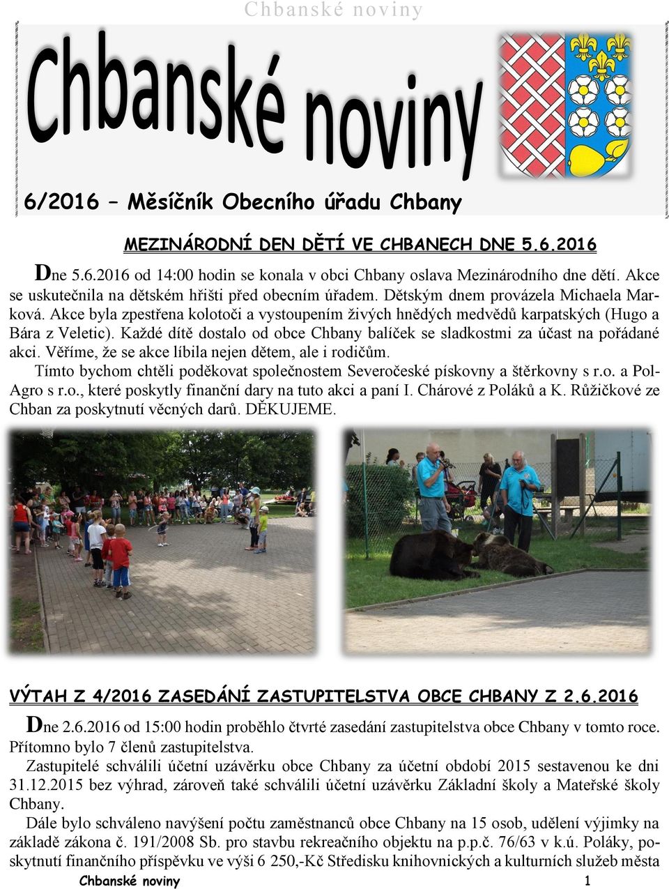 Akce byla zpestřena kolotoči a vystoupením živých hnědých medvědů karpatských (Hugo a Bára z Veletic). Každé dítě dostalo od obce Chbany balíček se sladkostmi za účast na pořádané akci.