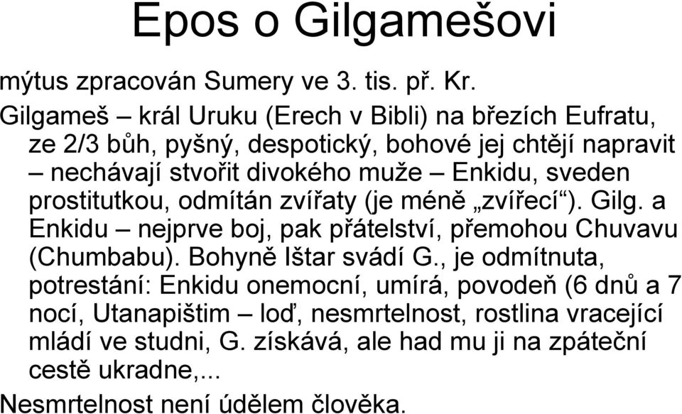 Enkidu, sveden prostitutkou, odmítán zvířaty (je méně zvířecí ). Gilg. a Enkidu nejprve boj, pak přátelství, přemohou Chuvavu (Chumbabu).