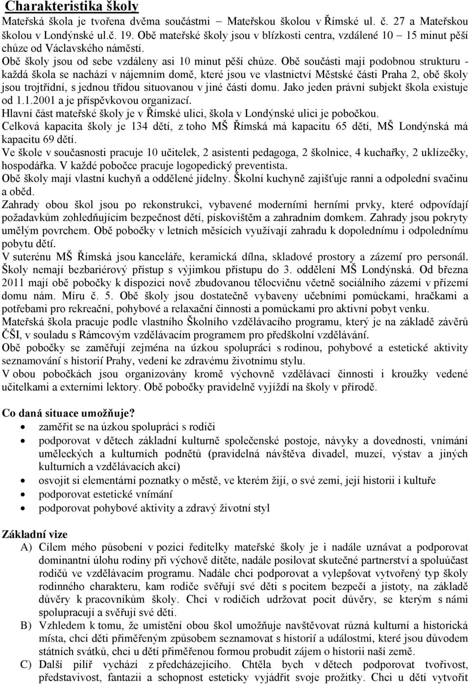 Obě součásti mají podobnou strukturu - každá škola se nachází v nájemním domě, které jsou ve vlastnictví Městské části Praha 2, obě školy jsou trojtřídní, s jednou třídou situovanou v jiné části domu.