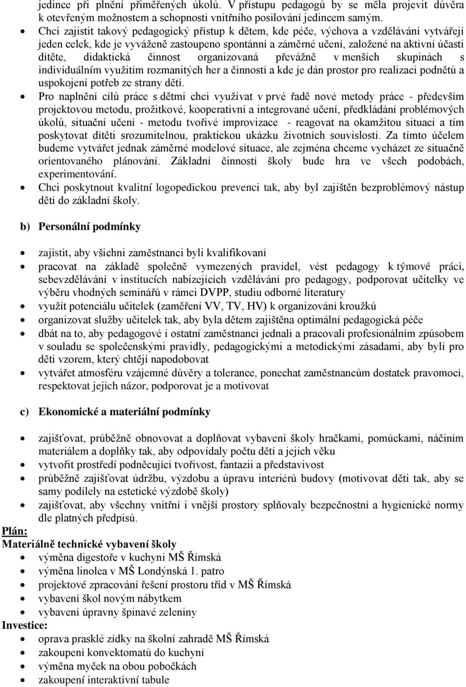 didaktická činnost organizovaná převážně v menších skupinách s individuálním využitím rozmanitých her a činností a kde je dán prostor pro realizaci podnětů a uspokojení potřeb ze strany dětí.