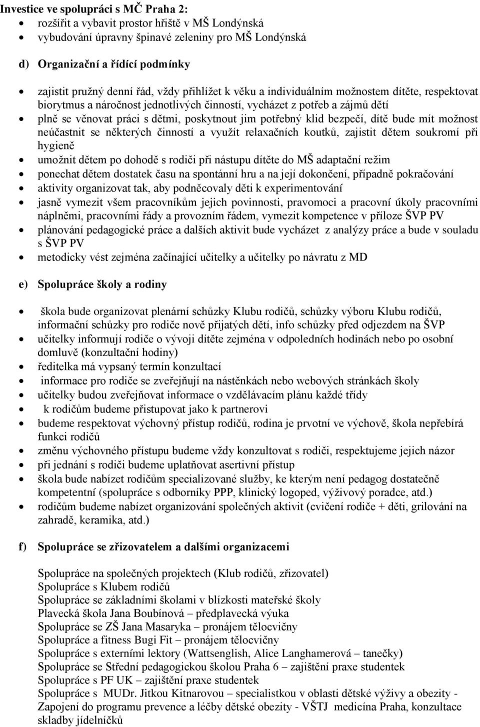 klid bezpečí, dítě bude mít možnost neúčastnit se některých činností a využít relaxačních koutků, zajistit dětem soukromí při hygieně umožnit dětem po dohodě s rodiči při nástupu dítěte do MŠ