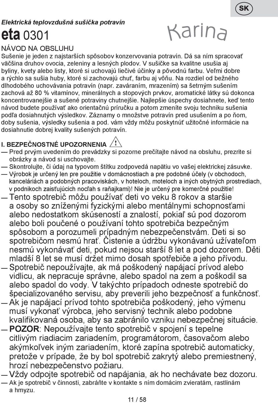 Na rozdiel od bežného dlhodobého uchovávania potravín (napr.