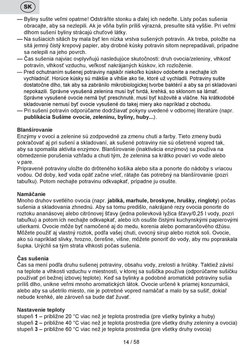 Ak treba, položte na sitá jemný čistý krepový papier, aby drobné kúsky potravín sitom neprepadávali, prípadne sa nelepili na jeho povrch.