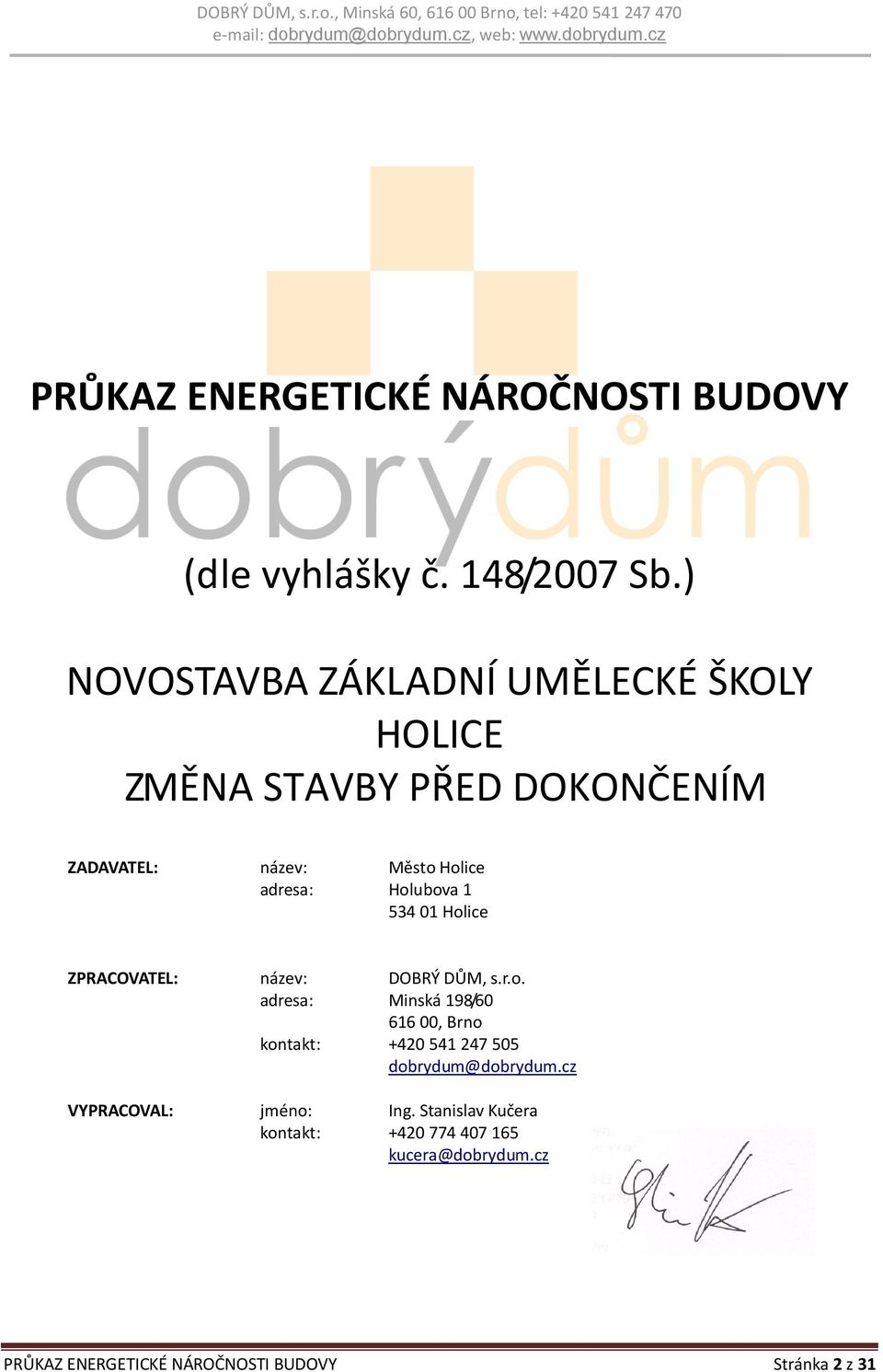 Holubova 1 534 01 Holice ZPRACOVATEL: název: DOBRÝ DŮM, s.r.o. adresa: Minská 198/60 616 00, Brno kontakt: +420 541 247 505 dobrydum@dobrydum.