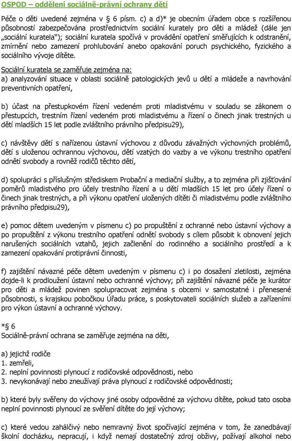 směřujících k odstranění, zmírnění nebo zamezení prohlubování anebo opakování poruch psychického, fyzického a sociálního vývoje dítěte.