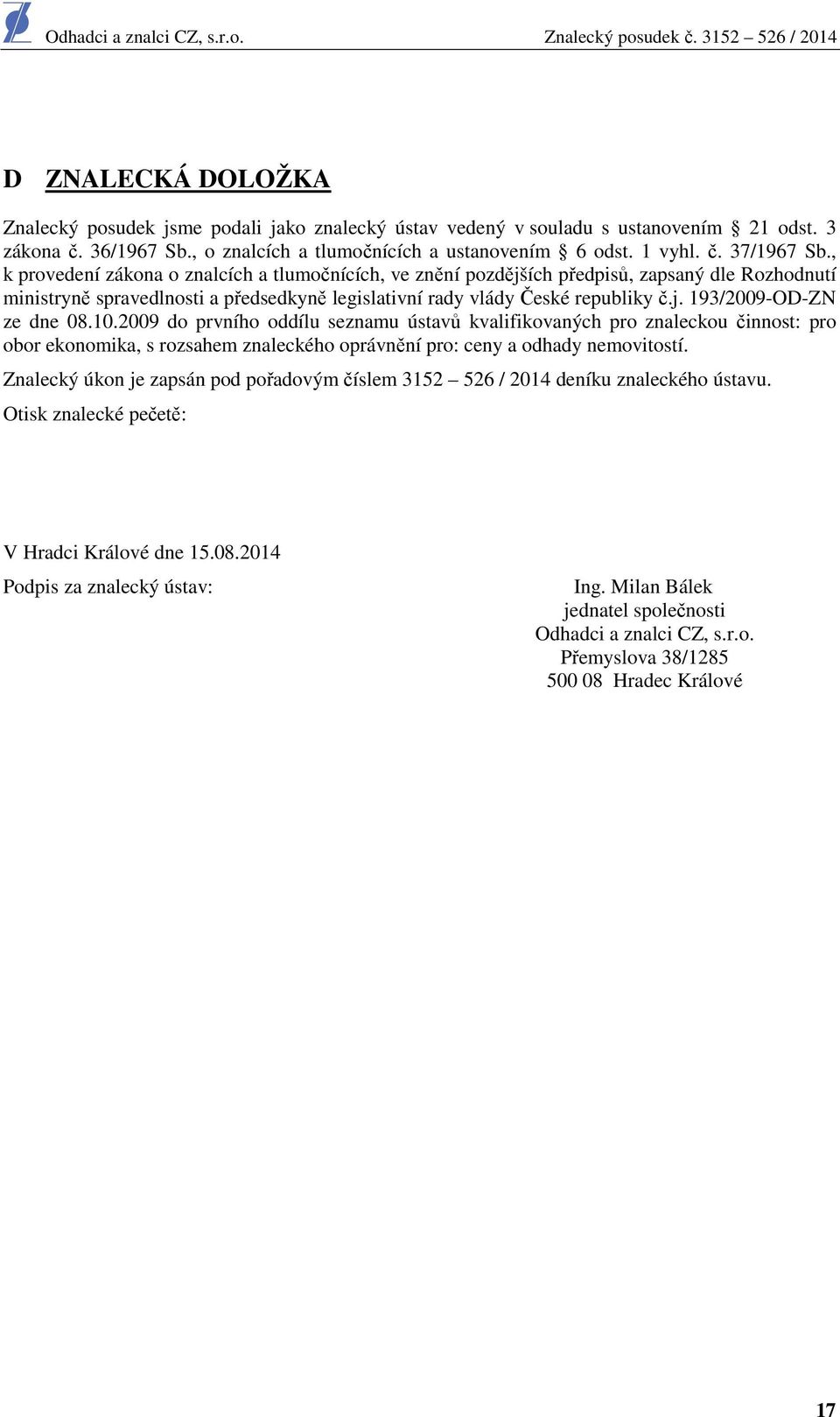 10.2009 d prvníh ddílu seznamu ústavů kvalifikvaných pr znalecku činnst: pr br eknmika, s rzsahem znaleckéh právnění pr: ceny a dhady nemvitstí.