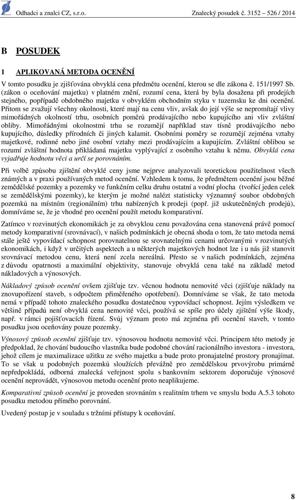 Přitm se zvažují všechny klnsti, které mají na cenu vliv, avšak d její výše se neprmítají vlivy mimřádných klnstí trhu, sbních pměrů prdávajícíh neb kupujícíh ani vliv zvláštní bliby.