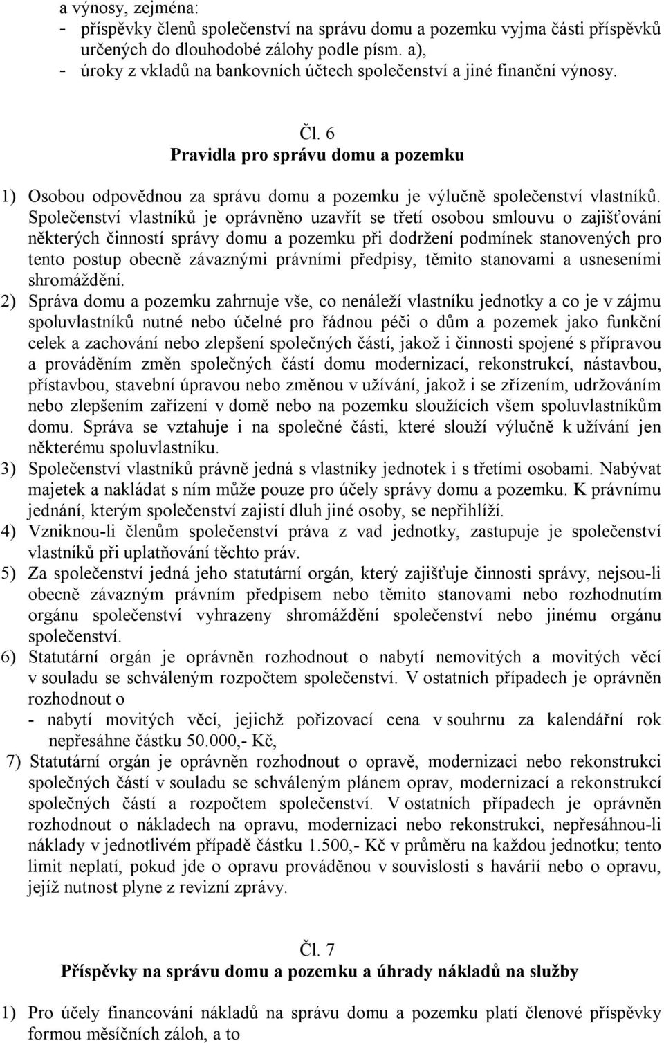 Společenství vlastníků je oprávněno uzavřít se třetí osobou smlouvu o zajišťování některých činností správy domu a pozemku při dodržení podmínek stanovených pro tento postup obecně závaznými právními